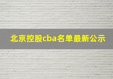 北京控股cba名单最新公示