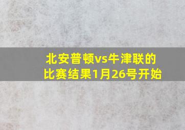 北安普顿vs牛津联的比赛结果1月26号开始