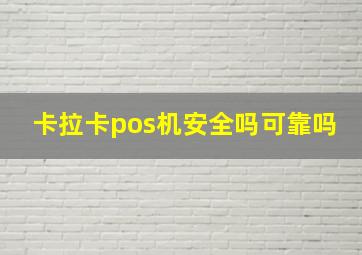 卡拉卡pos机安全吗可靠吗