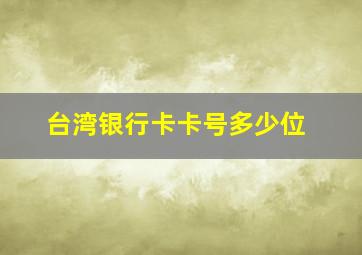 台湾银行卡卡号多少位