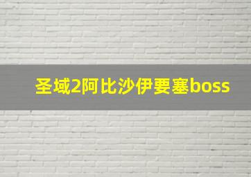 圣域2阿比沙伊要塞boss