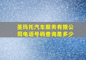 圣玛托汽车服务有限公司电话号码查询是多少