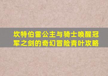 坎特伯雷公主与骑士唤醒冠军之剑的奇幻冒险青叶攻略