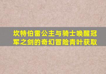 坎特伯雷公主与骑士唤醒冠军之剑的奇幻冒险青叶获取