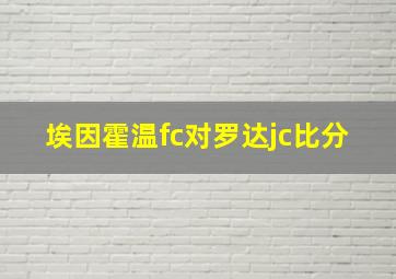 埃因霍温fc对罗达jc比分