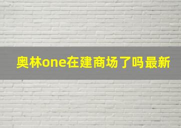 奥林one在建商场了吗最新