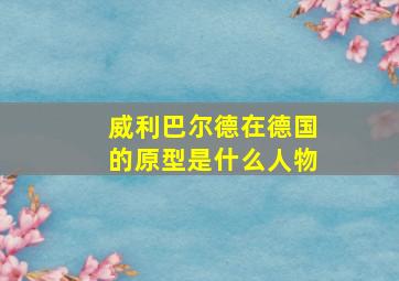 威利巴尔德在德国的原型是什么人物