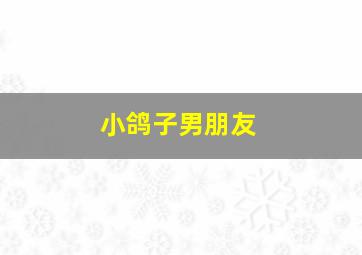 小鸽子男朋友