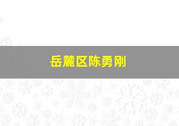 岳麓区陈勇刚