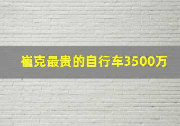 崔克最贵的自行车3500万