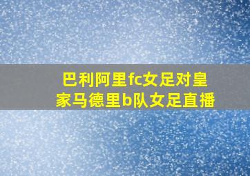 巴利阿里fc女足对皇家马德里b队女足直播