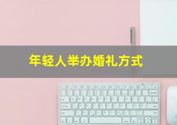 年轻人举办婚礼方式