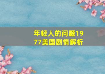 年轻人的问题1977美国剧情解析