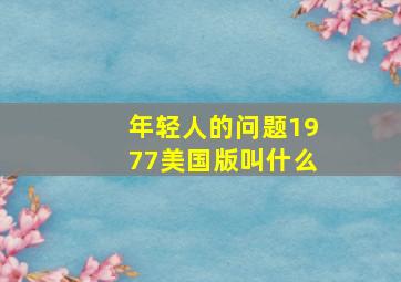 年轻人的问题1977美国版叫什么