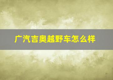 广汽吉奥越野车怎么样