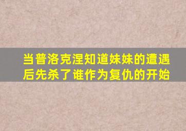 当普洛克涅知道妹妹的遭遇后先杀了谁作为复仇的开始