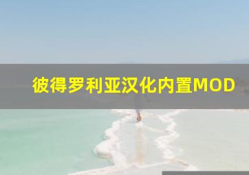 彼得罗利亚汉化内置MOD