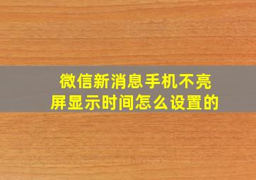 微信新消息手机不亮屏显示时间怎么设置的