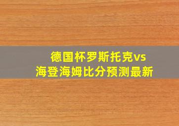 德国杯罗斯托克vs海登海姆比分预测最新