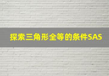 探索三角形全等的条件SAS