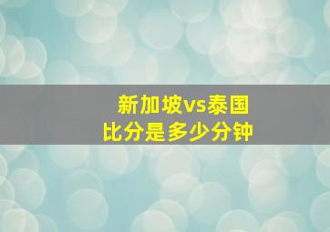 新加坡vs泰国比分是多少分钟