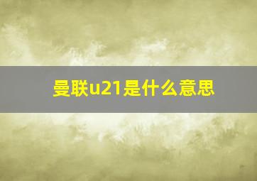 曼联u21是什么意思