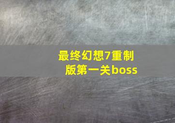 最终幻想7重制版第一关boss