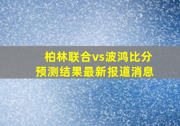 柏林联合vs波鸿比分预测结果最新报道消息