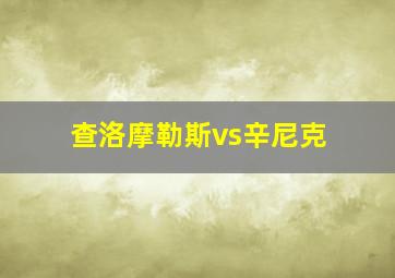 查洛摩勒斯vs辛尼克