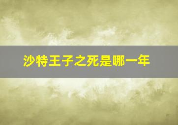 沙特王子之死是哪一年