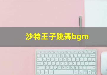 沙特王子跳舞bgm