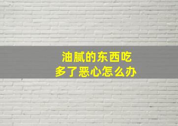 油腻的东西吃多了恶心怎么办