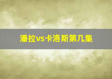 潘拉vs卡洛斯第几集