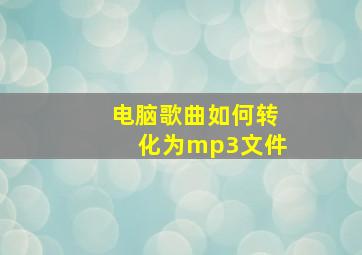 电脑歌曲如何转化为mp3文件