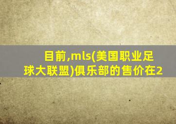 目前,mls(美国职业足球大联盟)俱乐部的售价在2