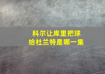 科尔让库里把球给杜兰特是哪一集