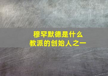 穆罕默德是什么教派的创始人之一