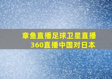 章鱼直播足球卫星直播360直播中国对日本