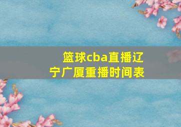 篮球cba直播辽宁广厦重播时间表