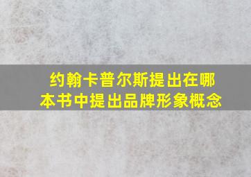 约翰卡普尔斯提出在哪本书中提出品牌形象概念