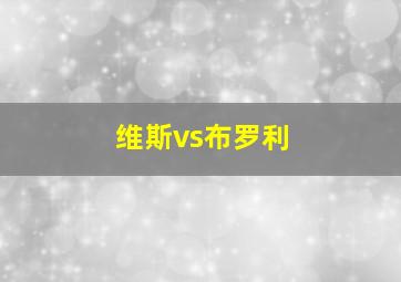 维斯vs布罗利