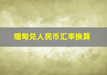 缅甸兑人民币汇率换算