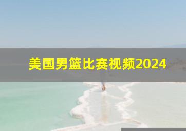 美国男篮比赛视频2024