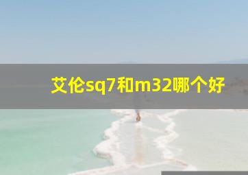 艾伦sq7和m32哪个好