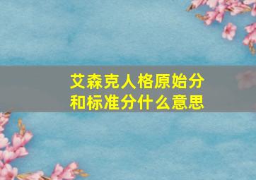 艾森克人格原始分和标准分什么意思