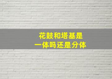 花鼓和塔基是一体吗还是分体