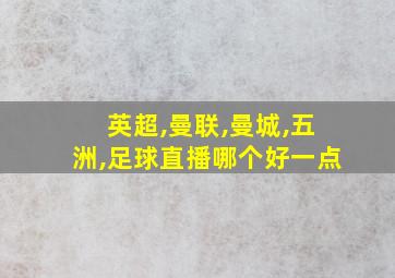 英超,曼联,曼城,五洲,足球直播哪个好一点