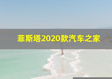 菲斯塔2020款汽车之家