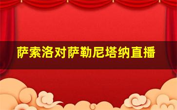 萨索洛对萨勒尼塔纳直播