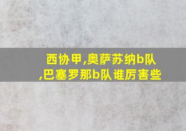 西协甲,奥萨苏纳b队,巴塞罗那b队谁厉害些